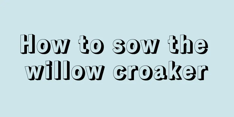 How to sow the willow croaker