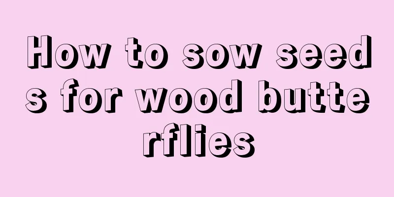 How to sow seeds for wood butterflies