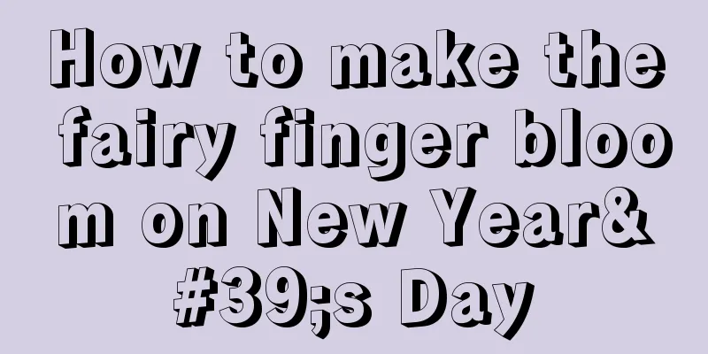 How to make the fairy finger bloom on New Year's Day