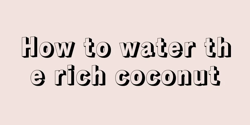 How to water the rich coconut