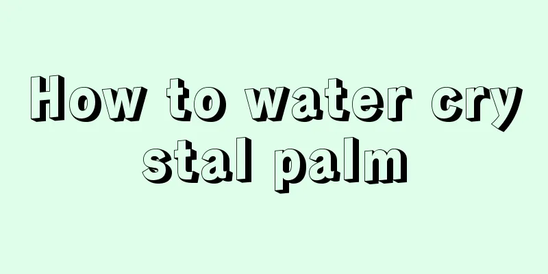 How to water crystal palm