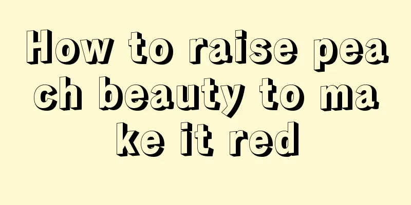 How to raise peach beauty to make it red