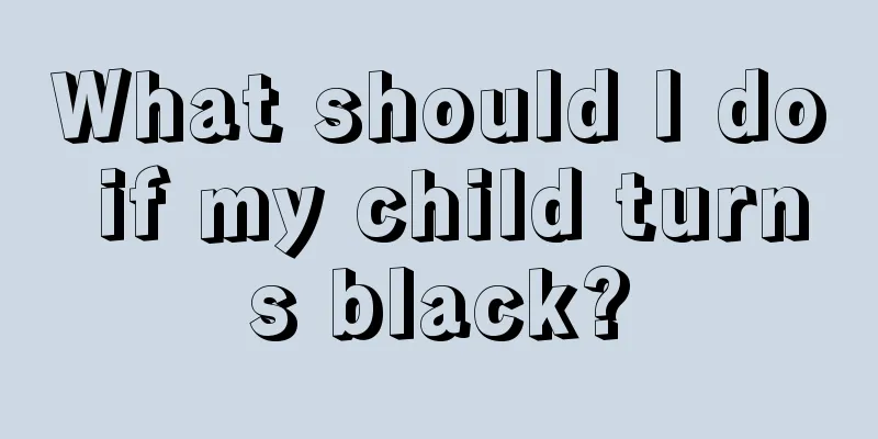 What should I do if my child turns black?