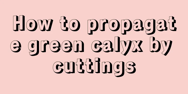 How to propagate green calyx by cuttings