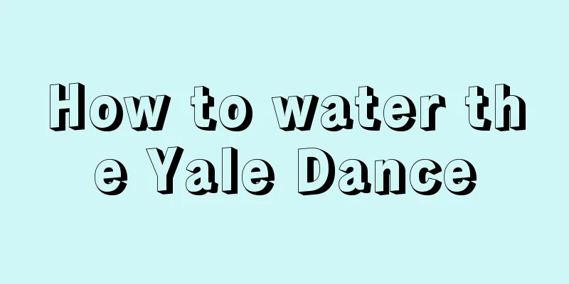 How to water the Yale Dance