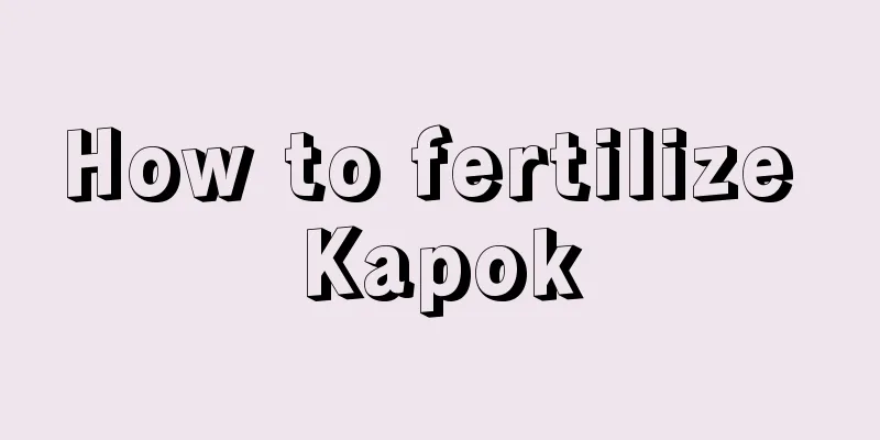 How to fertilize Kapok