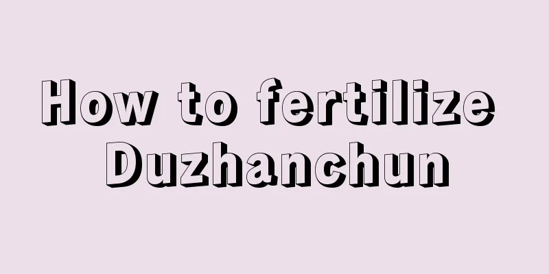 How to fertilize Duzhanchun