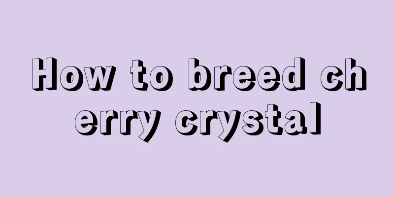 How to breed cherry crystal