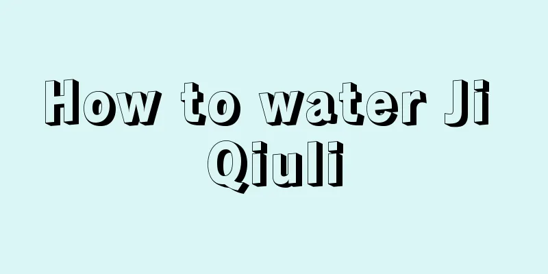 How to water Ji Qiuli