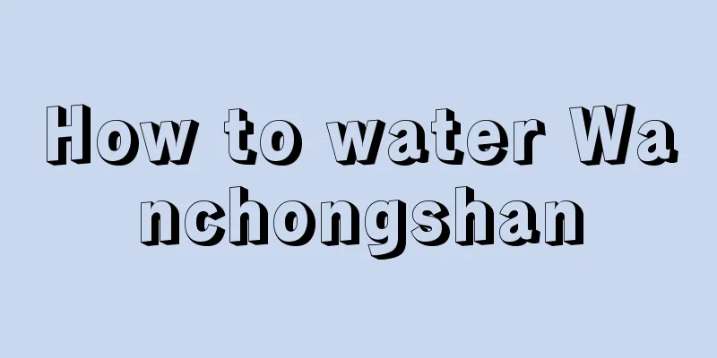 How to water Wanchongshan