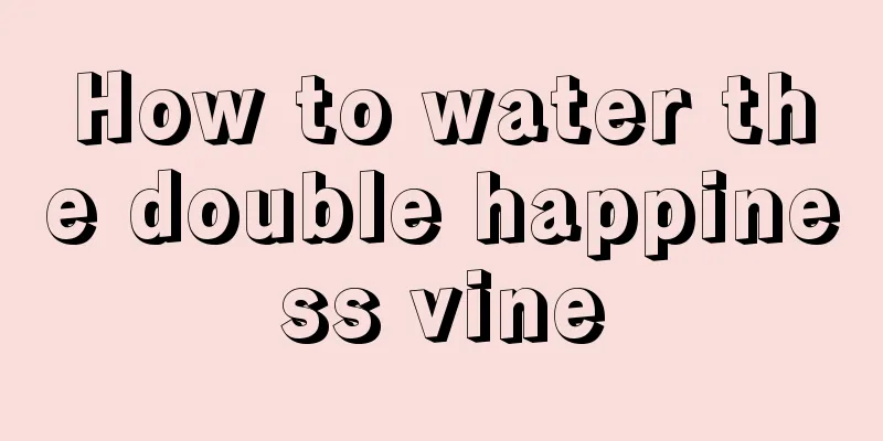 How to water the double happiness vine