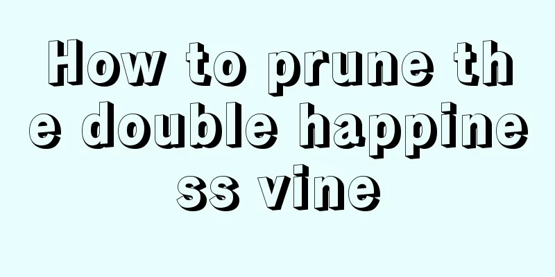 How to prune the double happiness vine