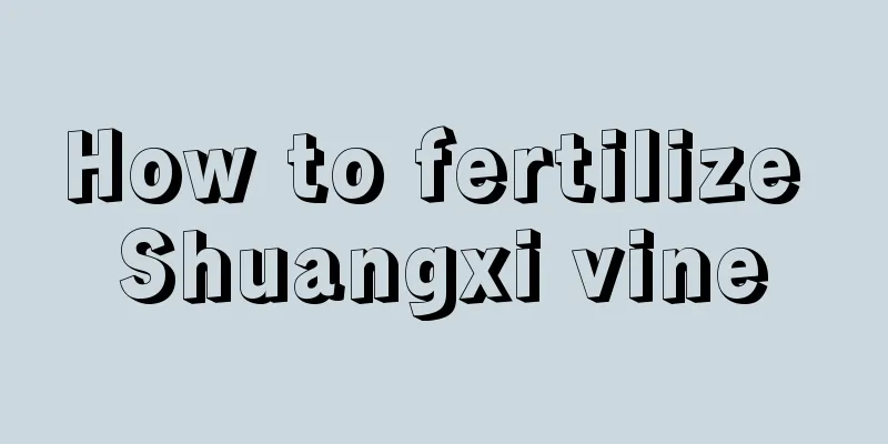 How to fertilize Shuangxi vine