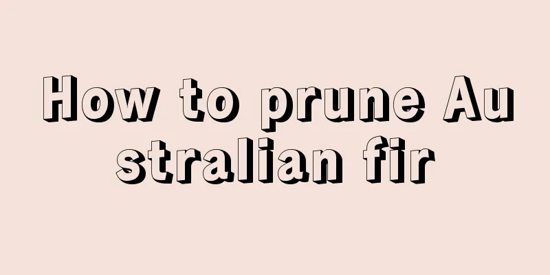 How to prune Australian fir