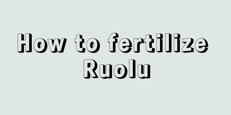 How to fertilize Ruolu