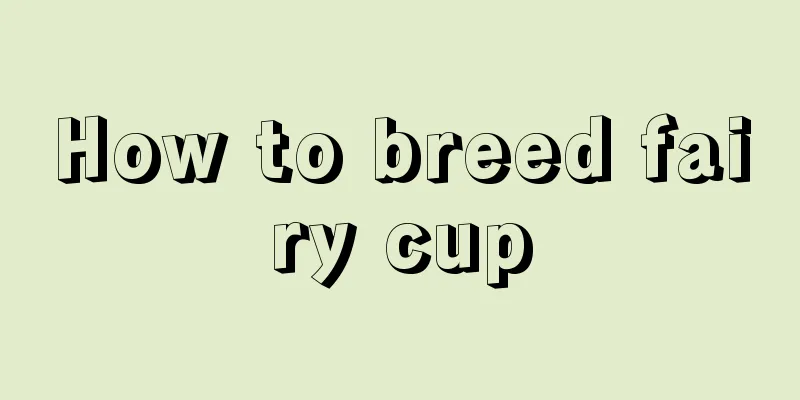 How to breed fairy cup