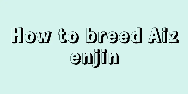 How to breed Aizenjin