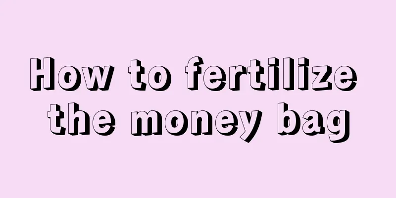 How to fertilize the money bag