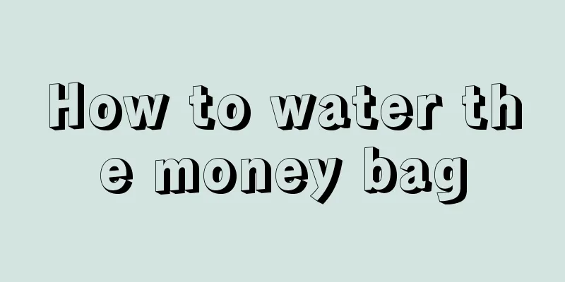 How to water the money bag