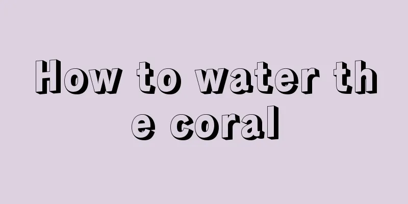 How to water the coral