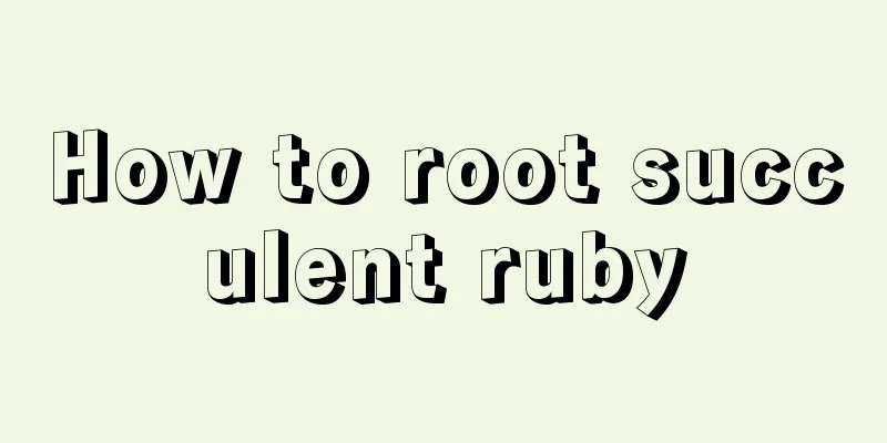 How to root succulent ruby