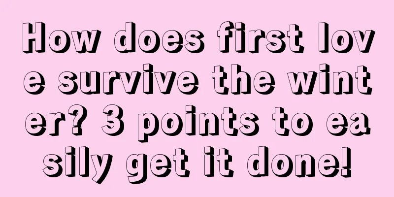 How does first love survive the winter? 3 points to easily get it done!