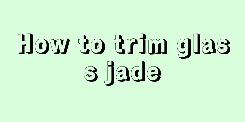 How to trim glass jade