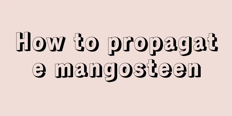 How to propagate mangosteen