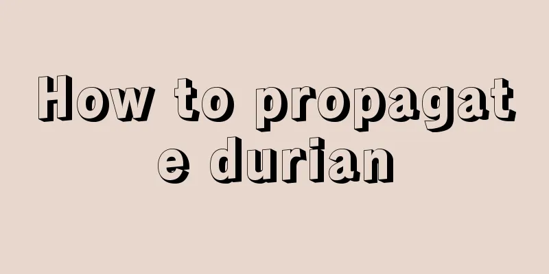 How to propagate durian