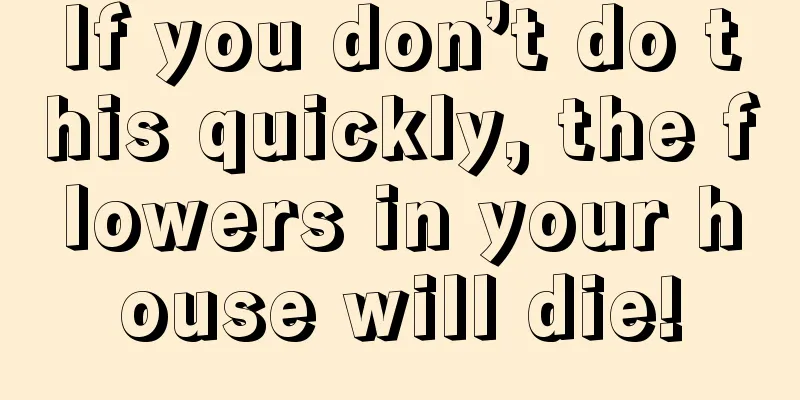 If you don’t do this quickly, the flowers in your house will die!