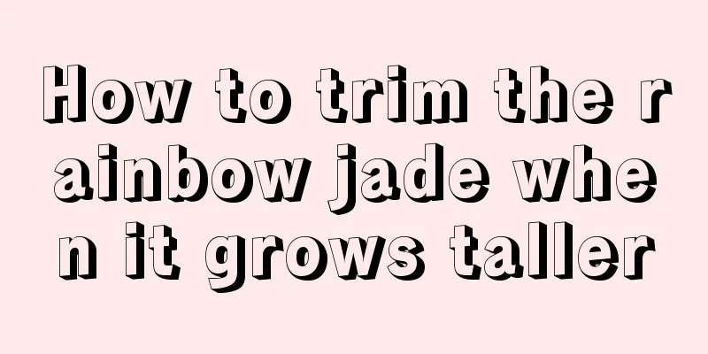 How to trim the rainbow jade when it grows taller