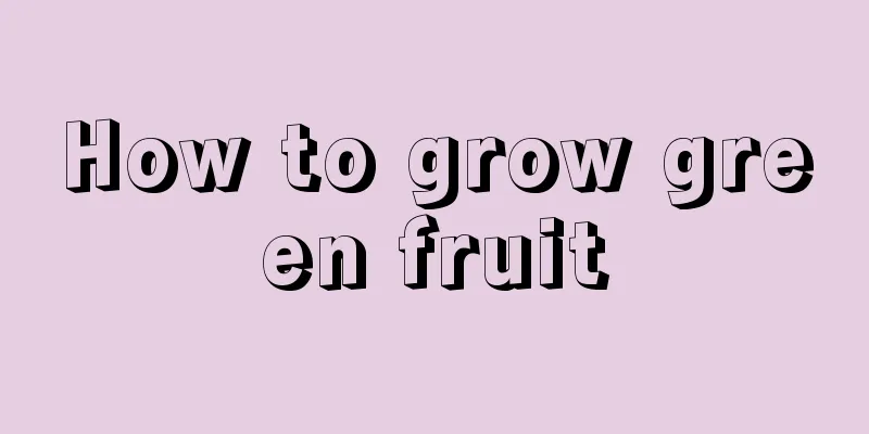 How to grow green fruit