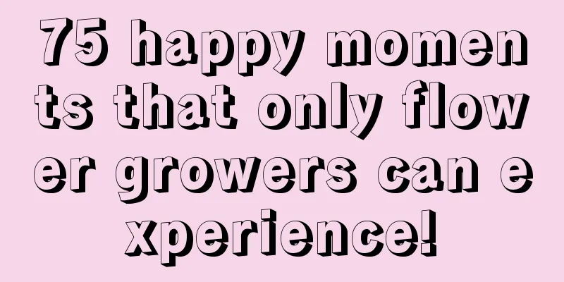 75 happy moments that only flower growers can experience!