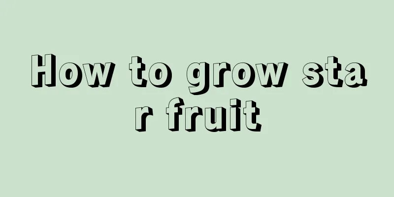 How to grow star fruit