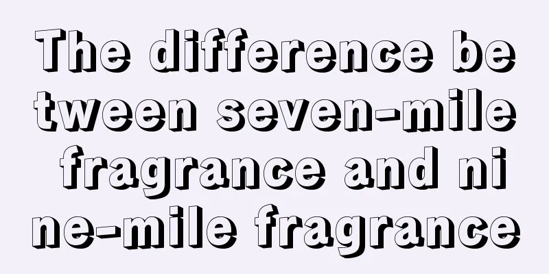 The difference between seven-mile fragrance and nine-mile fragrance