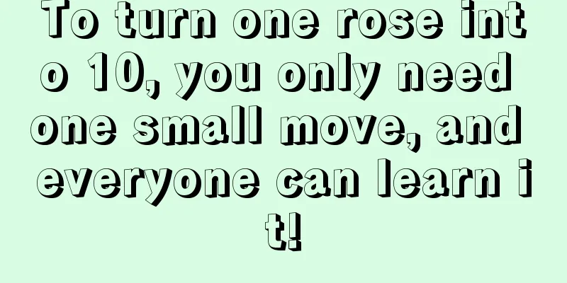 To turn one rose into 10, you only need one small move, and everyone can learn it!