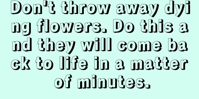 Don't throw away dying flowers. Do this and they will come back to life in a matter of minutes.