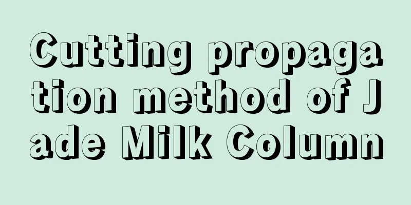 Cutting propagation method of Jade Milk Column