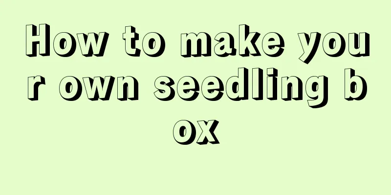 How to make your own seedling box