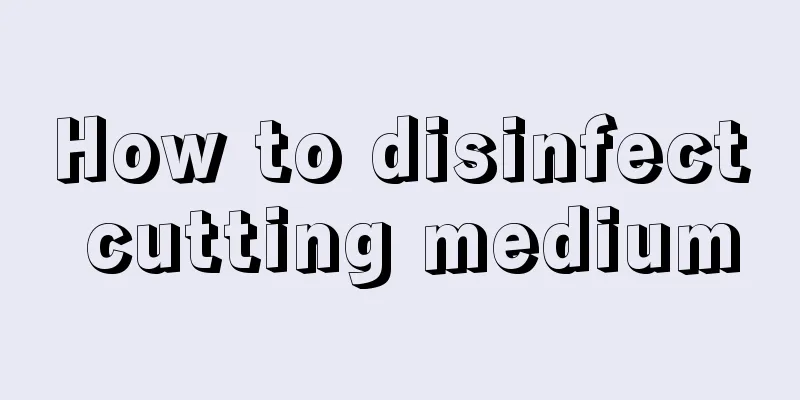 How to disinfect cutting medium