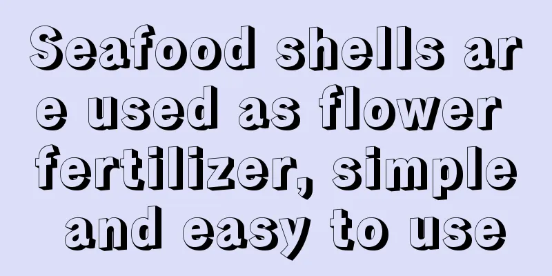 Seafood shells are used as flower fertilizer, simple and easy to use