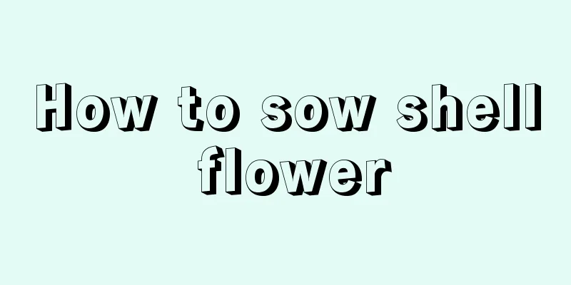 How to sow shell flower