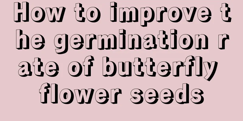 How to improve the germination rate of butterfly flower seeds