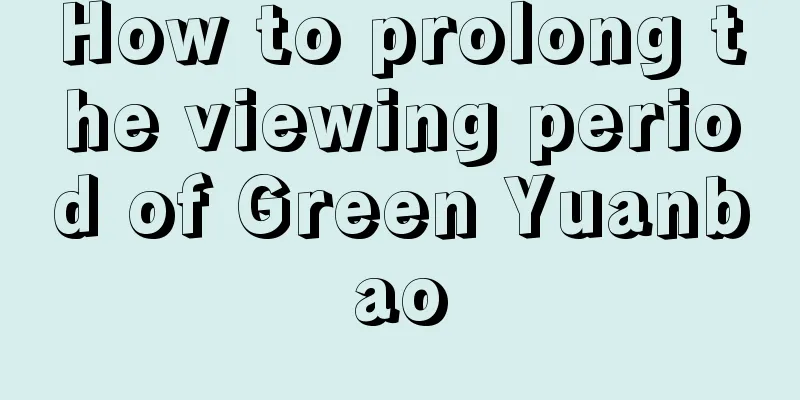 How to prolong the viewing period of Green Yuanbao