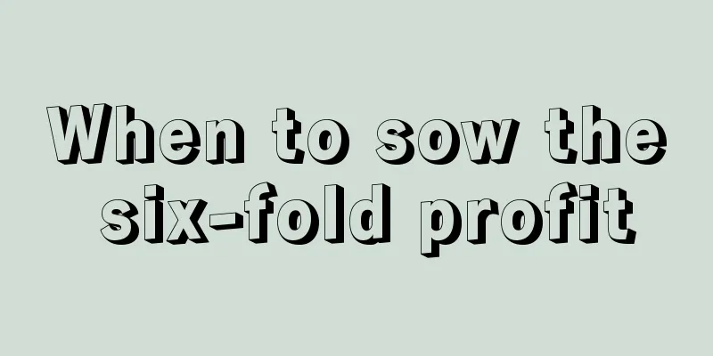 When to sow the six-fold profit