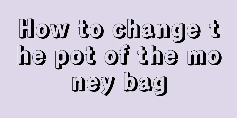 How to change the pot of the money bag