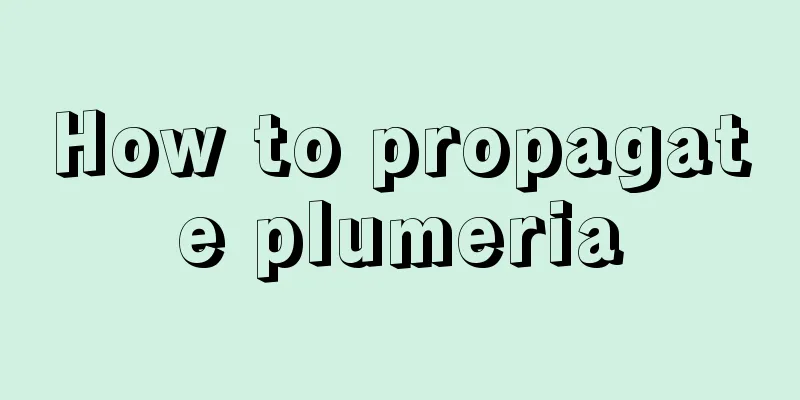 How to propagate plumeria