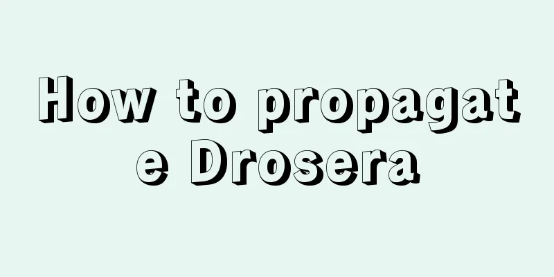 How to propagate Drosera