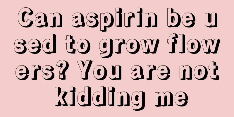 Can aspirin be used to grow flowers? You are not kidding me