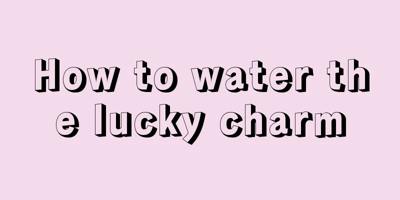 How to water the lucky charm